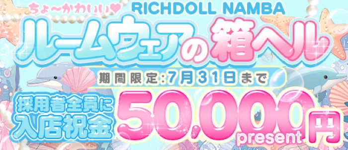 ちょ～かわいい♡RICHDOLL NAMBA
ルームウェアの箱ヘル
期間限定:7月31日まで
採用者全員に
入店祝金50,000円present